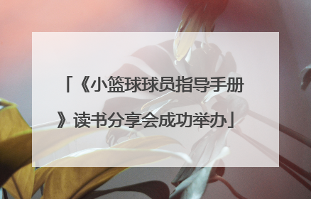 《小篮球球员指导手册》读书分享会成功举办