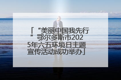 “美丽中国我先行”鄂尔多斯市2025年六五环境日主题宣传活动成功举办