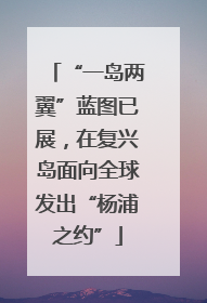 “一岛两翼”蓝图已展，在复兴岛面向全球发出“杨浦之约”