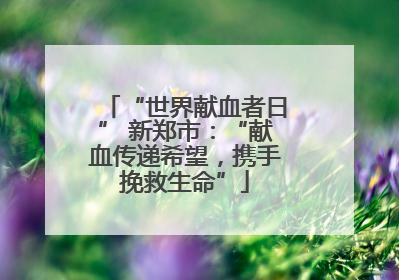 “世界献血者日” 新郑市：“献血传递希望，携手挽救生命”