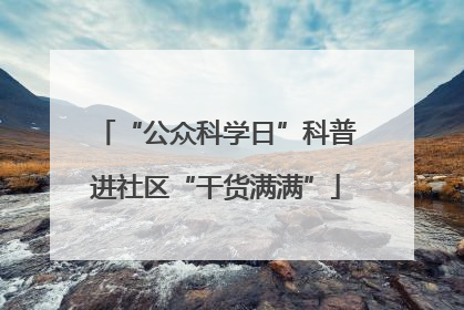“公众科学日”科普进社区“干货满满”