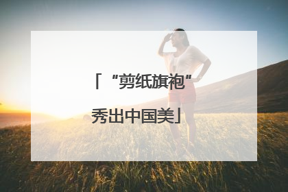 “剪纸旗袍” 秀出中国美