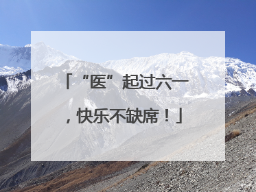 “医”起过六一，快乐不缺席！