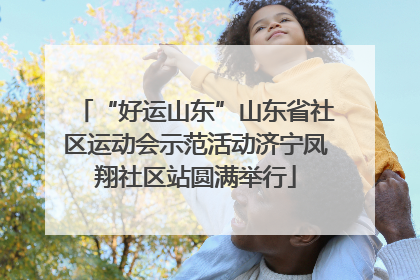 “好运山东”山东省社区运动会示范活动济宁凤翔社区站圆满举行