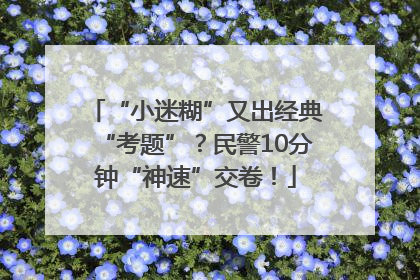 “小迷糊”又出经典“考题”？民警10分钟“神速”交卷！