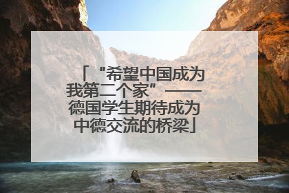 “希望中国成为我第二个家”——德国学生期待成为中德交流的桥梁
