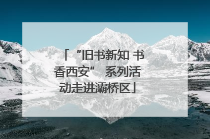 “旧书新知 书香西安” 系列活动走进灞桥区