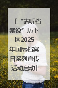 “请听档案说”历下区2025年国际档案日系列宣传活动启动