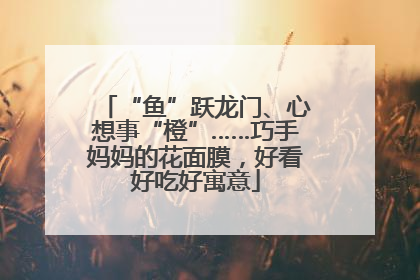 “鱼”跃龙门、心想事“橙”……巧手妈妈的花面膜，好看好吃好寓意