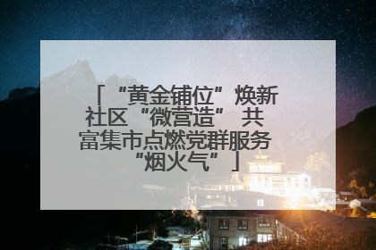 “黄金铺位”焕新社区“微营造” 共富集市点燃党群服务“烟火气”