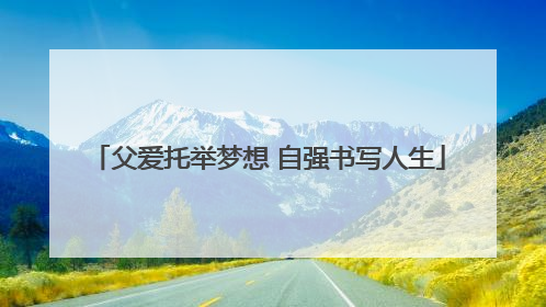 父爱托举梦想 自强书写人生