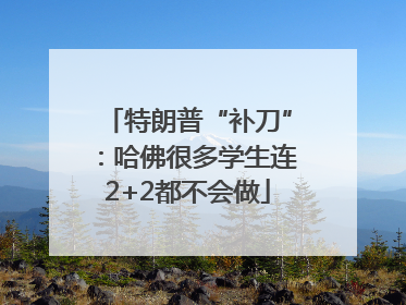 特朗普“补刀”：哈佛很多学生连2+2都不会做
