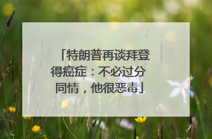特朗普再谈拜登得癌症：不必过分同情，他很恶毒