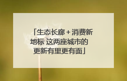 生态长廊＋消费新地标 这两座城市的更新有里更有面