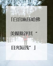 白宫施压哈佛 美媒批评其“目光短浅”