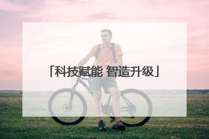 科技赋能 智造升级