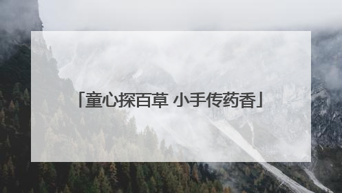 童心探百草 小手传药香