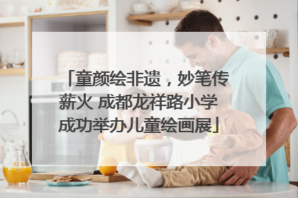 童颜绘非遗，妙笔传薪火 成都龙祥路小学成功举办儿童绘画展