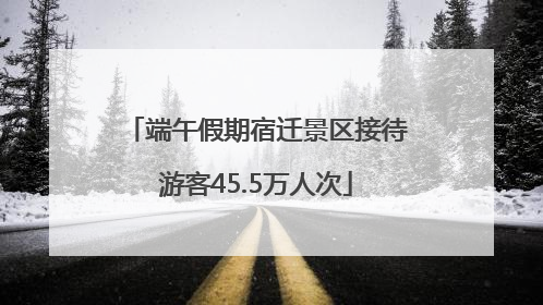 端午假期宿迁景区接待游客45.5万人次
