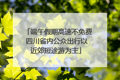 端午假期高速不免费 四川省内公众出行以近郊短途游为主