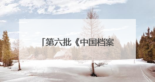 第六批《中国档案文献遗产名录》发布《百团大战档案》等52项入选
