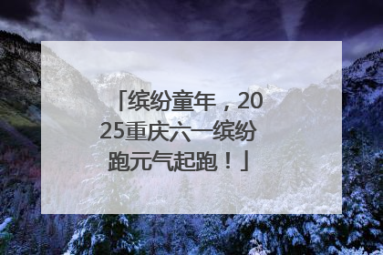 缤纷童年，2025重庆六一缤纷跑元气起跑！