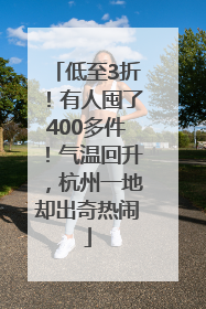 低至3折！有人囤了400多件！气温回升，杭州一地却出奇热闹