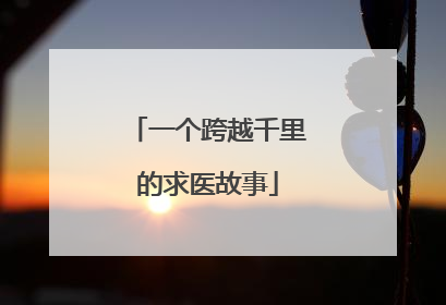 一个跨越千里的求医故事