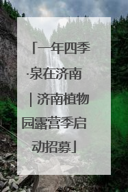 一年四季·泉在济南｜济南植物园露营季启动招募