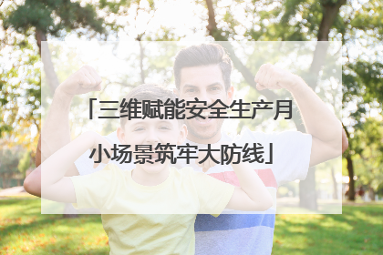 三维赋能安全生产月 小场景筑牢大防线