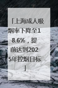 上海成人吸烟率下降至18.6%，提前达到2025年控烟目标