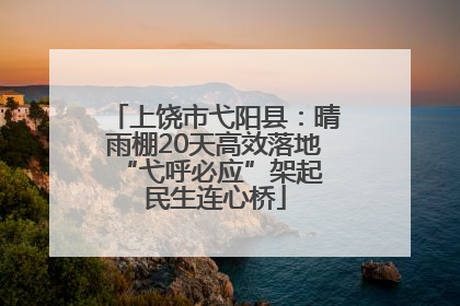 上饶市弋阳县：晴雨棚20天高效落地 “弋呼必应”架起民生连心桥