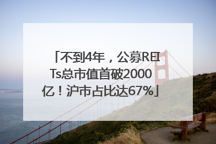 不到4年，公募REITs总市值首破2000亿！沪市占比达67%