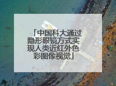 中国科大通过隐形眼镜方式实现人类近红外色彩图像视觉