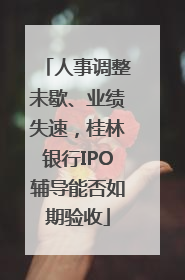 人事调整未歇、业绩失速，桂林银行IPO辅导能否如期验收