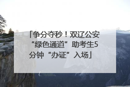 争分夺秒！双辽公安“绿色通道”助考生5分钟“办证”入场