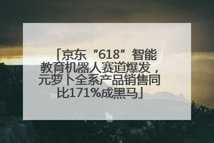 京东“618”智能教育机器人赛道爆发，元萝卜全系产品销售同比171%成黑马