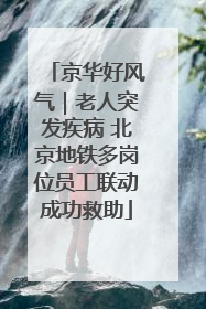 京华好风气｜老人突发疾病 北京地铁多岗位员工联动成功救助