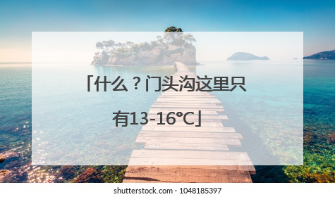 什么？门头沟这里只有13-16°C