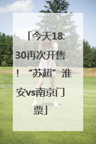 今天18:30再次开售！“苏超”淮安vs南京门票