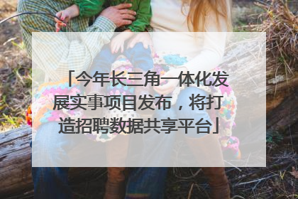 今年长三角一体化发展实事项目发布，将打造招聘数据共享平台