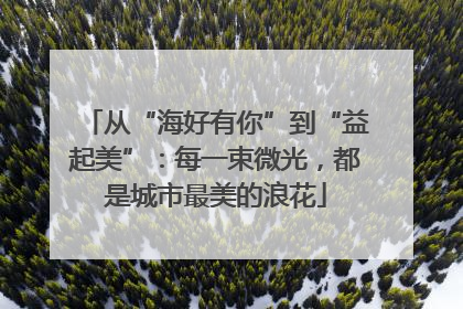 从“海好有你”到“益起美”：每一束微光，都是城市最美的浪花