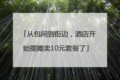 从包间到街边，酒店开始摆摊卖10元套餐了