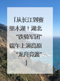 从长江到赛里木湖！湖北“铁骑军团”端午上演高原“龙舟竞渡”