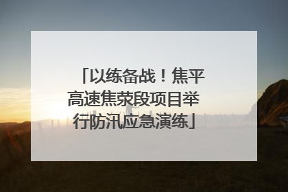 以练备战！焦平高速焦荥段项目举行防汛应急演练
