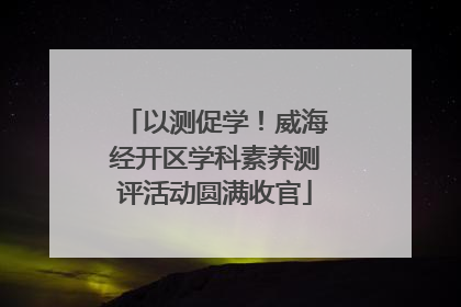 以测促学！威海经开区学科素养测评活动圆满收官