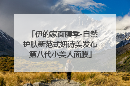 伊的家面膜季-自然护肤新范式妍诗美发布第八代小美人面膜