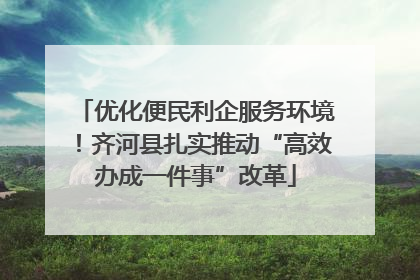 优化便民利企服务环境！齐河县扎实推动“高效办成一件事”改革
