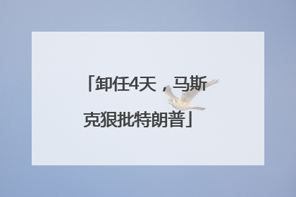 卸任4天，马斯克狠批特朗普