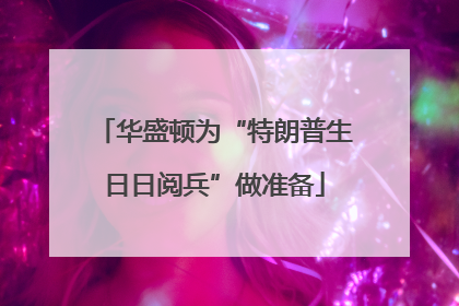 华盛顿为“特朗普生日日阅兵”做准备